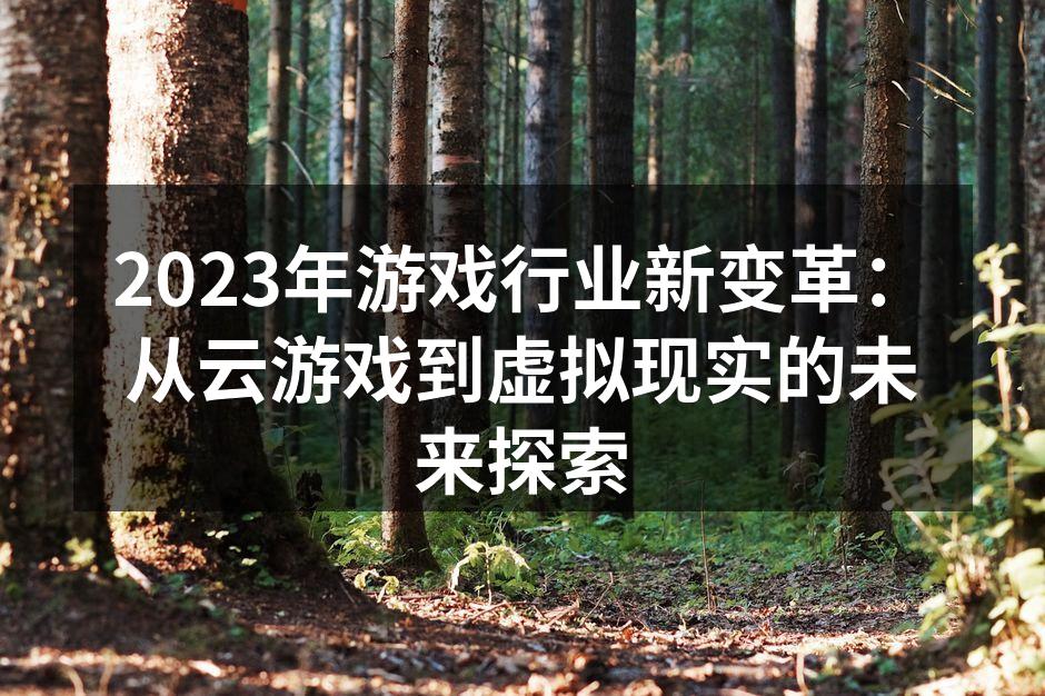 2023年游戏行业新变革：从云游戏到虚拟