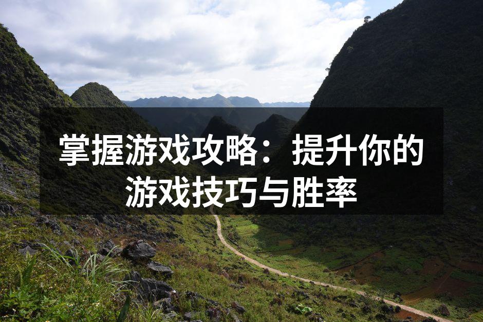 掌握游戏攻略：提升你的游戏技巧与胜率
